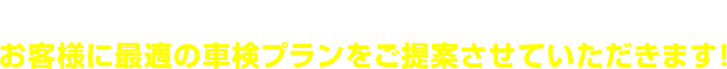 お車の使用頻度やご予算などをヒアリングした上で、 お客様に最適の車検プランをご提案させていただきます!